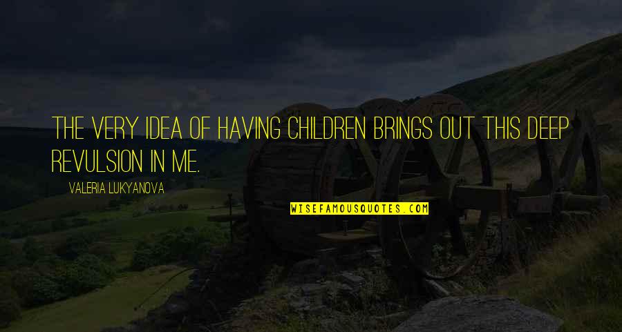 Contradictorio Bunbury Quotes By Valeria Lukyanova: The very idea of having children brings out Contradictorio Bunbury Quotes By Valeria Lukyanova: The very idea of having children brings out