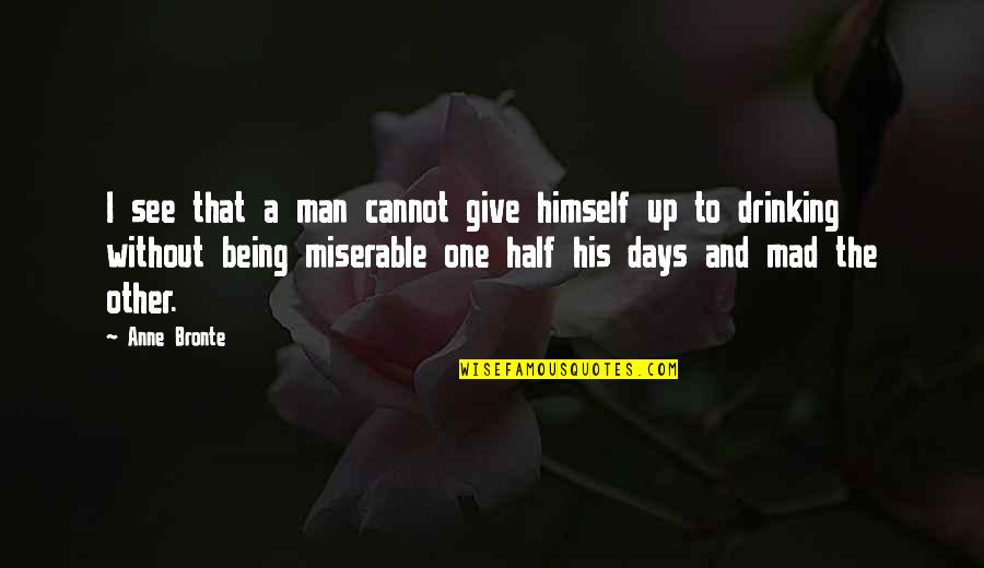 Contradictors Quotes By Anne Bronte: I see that a man cannot give himself