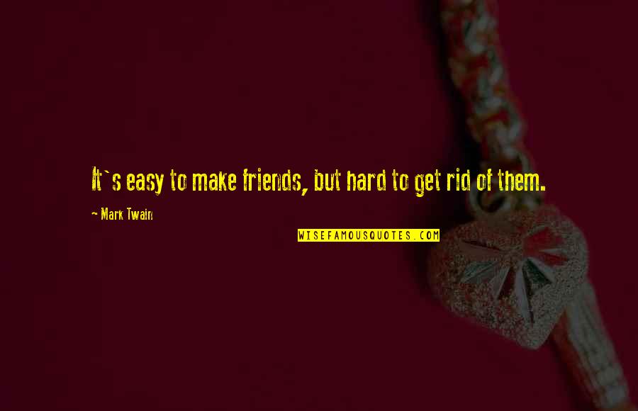 Contradictory Common Sense Quotes By Mark Twain: It's easy to make friends, but hard to
