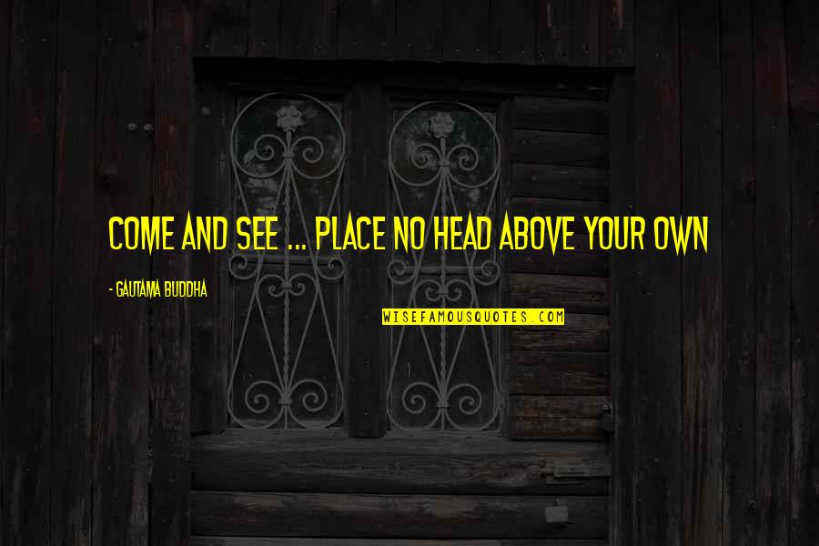 Contradictory Jesus Quotes By Gautama Buddha: Come and see ... place no head above