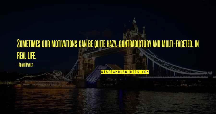 Contradictory Life Quotes By Adam Rayner: Sometimes our motivations can be quite hazy, contradictory