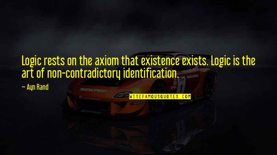 Contradictory Life Quotes By Ayn Rand: Logic rests on the axiom that existence exists.