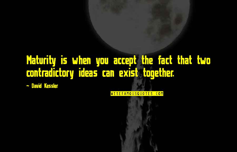 Contradictory Life Quotes By David Kessler: Maturity is when you accept the fact that