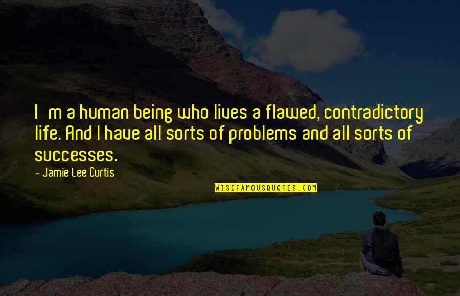 Contradictory Life Quotes By Jamie Lee Curtis: I'm a human being who lives a flawed,