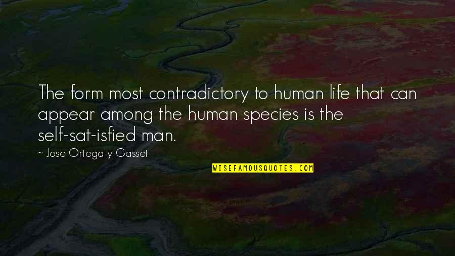 Contradictory Life Quotes By Jose Ortega Y Gasset: The form most contradictory to human life that
