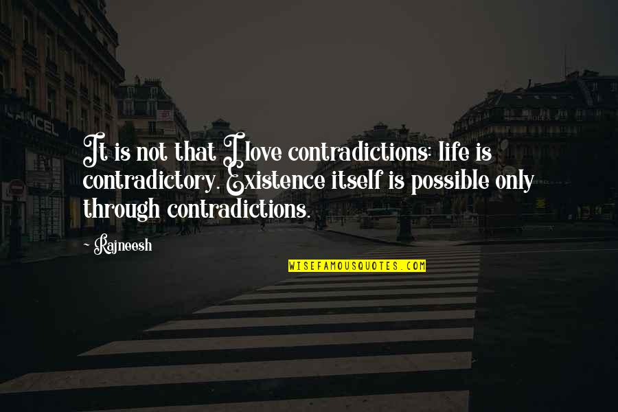 Contradictory Life Quotes By Rajneesh: It is not that I love contradictions: life