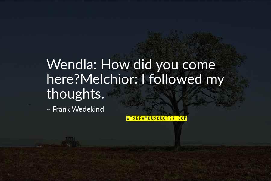 Contradictory Wise Quotes By Frank Wedekind: Wendla: How did you come here?Melchior: I followed Contradictory Wise Quotes By Frank Wedekind: Wendla: How did you come here?Melchior: I followed