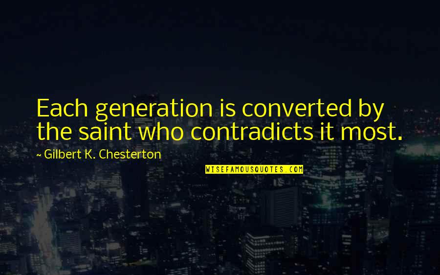 Contradicts Quotes By Gilbert K. Chesterton: Each generation is converted by the saint who Contradicts Quotes By Gilbert K. Chesterton: Each generation is converted by the saint who