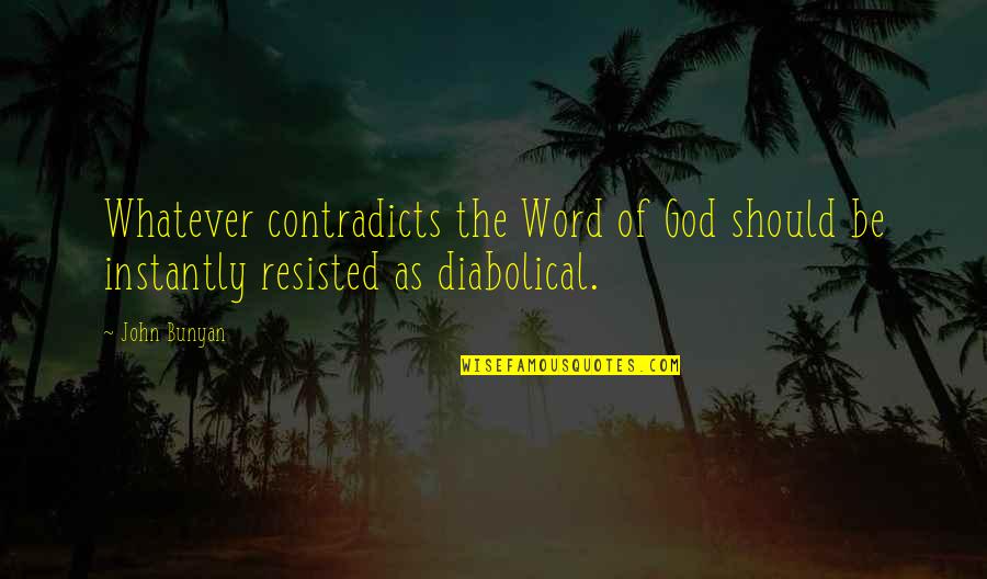 Contradicts Quotes By John Bunyan: Whatever contradicts the Word of God should be