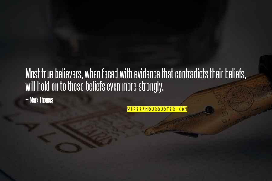 Contradicts Quotes By Mark Thomas: Most true believers, when faced with evidence that Contradicts Quotes By Mark Thomas: Most true believers, when faced with evidence that