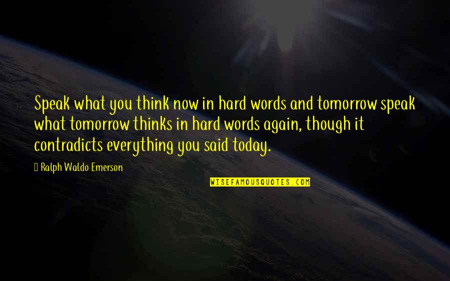 Contradicts Quotes By Ralph Waldo Emerson: Speak what you think now in hard words Contradicts Quotes By Ralph Waldo Emerson: Speak what you think now in hard words