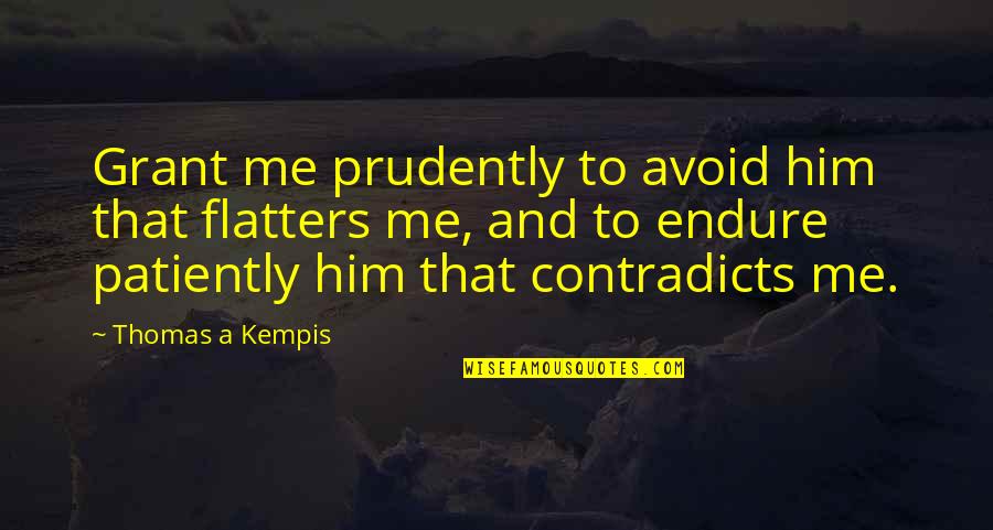 Contradicts Quotes By Thomas A Kempis: Grant me prudently to avoid him that flatters Contradicts Quotes By Thomas A Kempis: Grant me prudently to avoid him that flatters