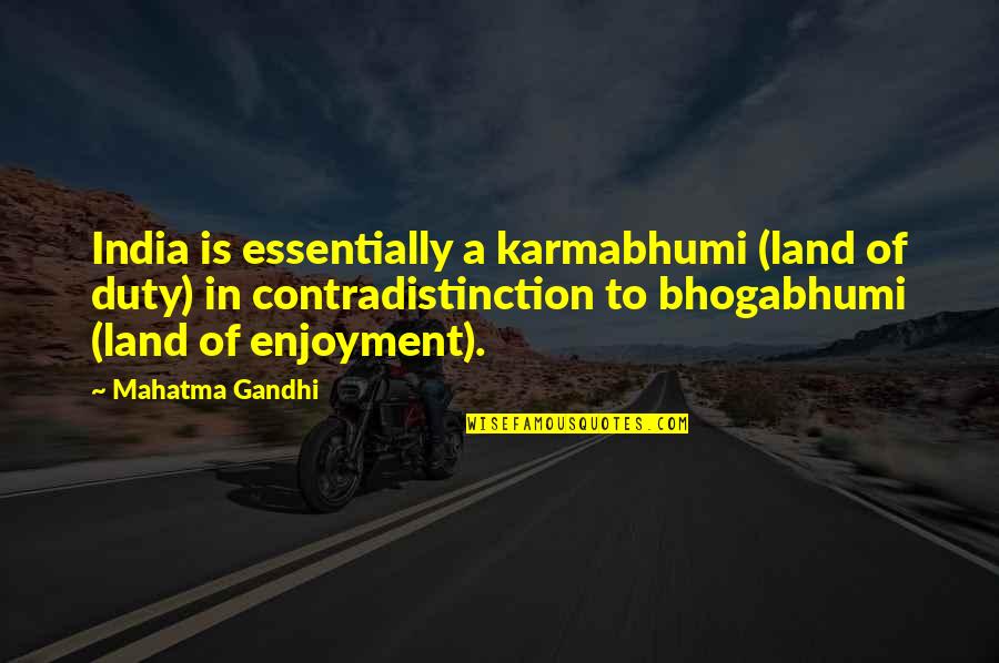 Contradistinction Quotes By Mahatma Gandhi: India is essentially a karmabhumi (land of duty) Contradistinction Quotes By Mahatma Gandhi: India is essentially a karmabhumi (land of duty)