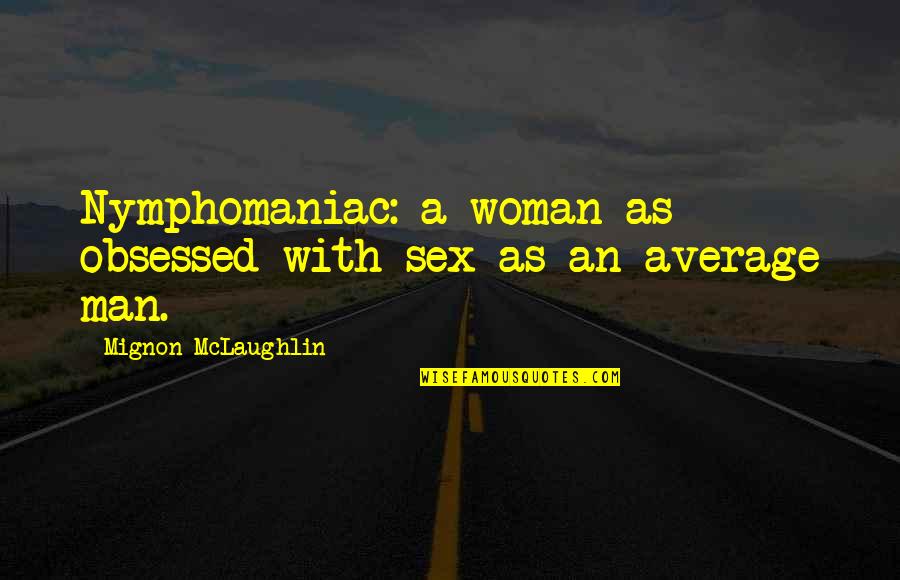 Contradistinction Quotes By Mignon McLaughlin: Nymphomaniac: a woman as obsessed with sex as Contradistinction Quotes By Mignon McLaughlin: Nymphomaniac: a woman as obsessed with sex as