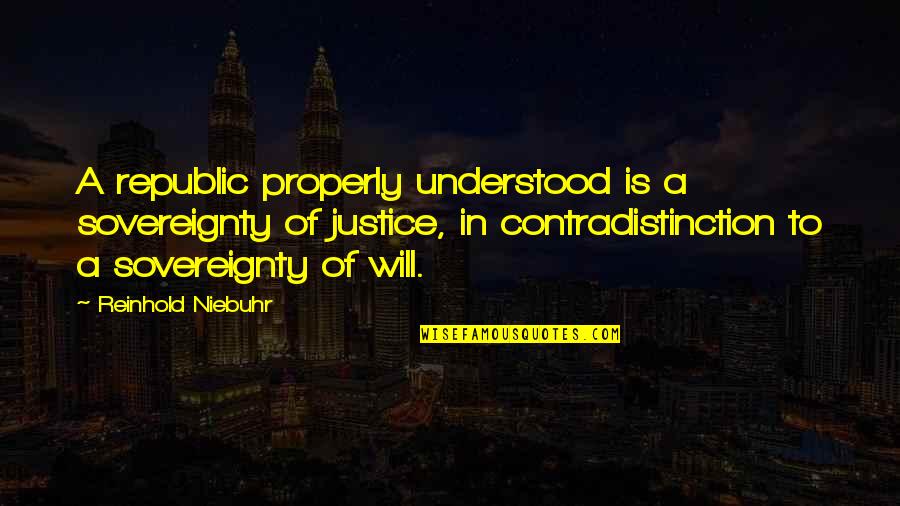 Contradistinction Quotes By Reinhold Niebuhr: A republic properly understood is a sovereignty of Contradistinction Quotes By Reinhold Niebuhr: A republic properly understood is a sovereignty of
