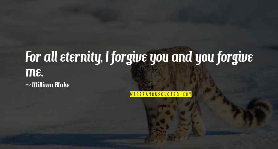 Contraer Conjugation Quotes By William Blake: For all eternity, I forgive you and you