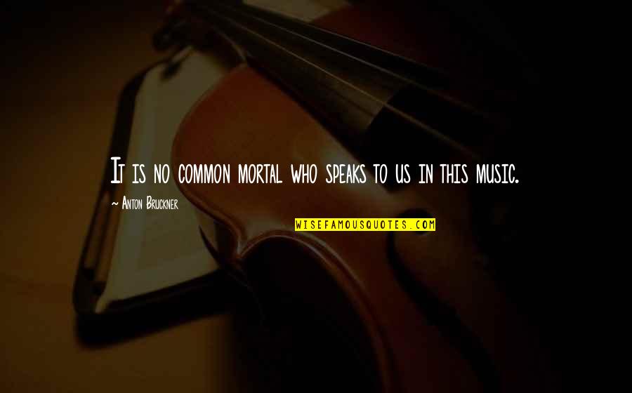 Contraindicated Medications Quotes By Anton Bruckner: It is no common mortal who speaks to Contraindicated Medications Quotes By Anton Bruckner: It is no common mortal who speaks to
