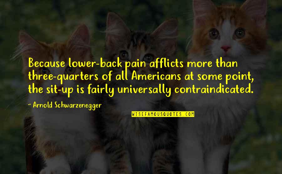 Contraindicated Quotes By Arnold Schwarzenegger: Because lower-back pain afflicts more than three-quarters of