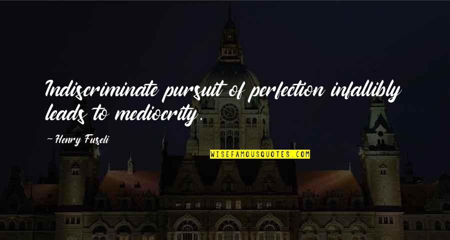 Contraindications For Ultrasound Quotes By Henry Fuseli: Indiscriminate pursuit of perfection infallibly leads to mediocrity.