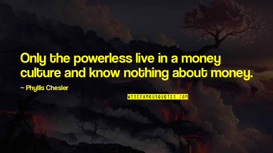 Contraindications For Ultrasound Quotes By Phyllis Chesler: Only the powerless live in a money culture Contraindications For Ultrasound Quotes By Phyllis Chesler: Only the powerless live in a money culture