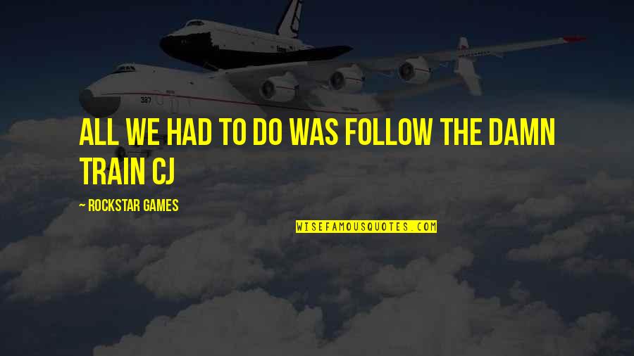 Contraindications Quotes By Rockstar Games: All We had to do was follow the Contraindications Quotes By Rockstar Games: All We had to do was follow the