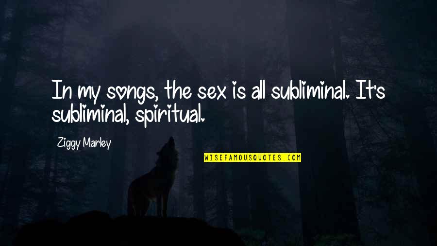 Contraindications Quotes By Ziggy Marley: In my songs, the sex is all subliminal.