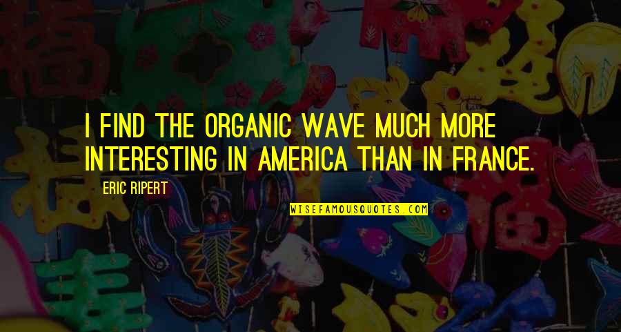 Contraintes Environnementales Quotes By Eric Ripert: I find the organic wave much more interesting