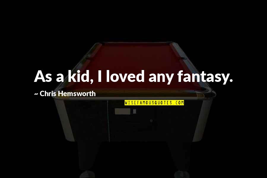 Contraints Quotes By Chris Hemsworth: As a kid, I loved any fantasy.