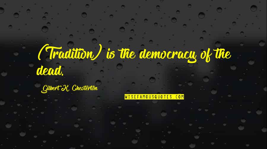 Contraires Les Quotes By Gilbert K. Chesterton: (Tradition) is the democracy of the dead. Contraires Les Quotes By Gilbert K. Chesterton: (Tradition) is the democracy of the dead.