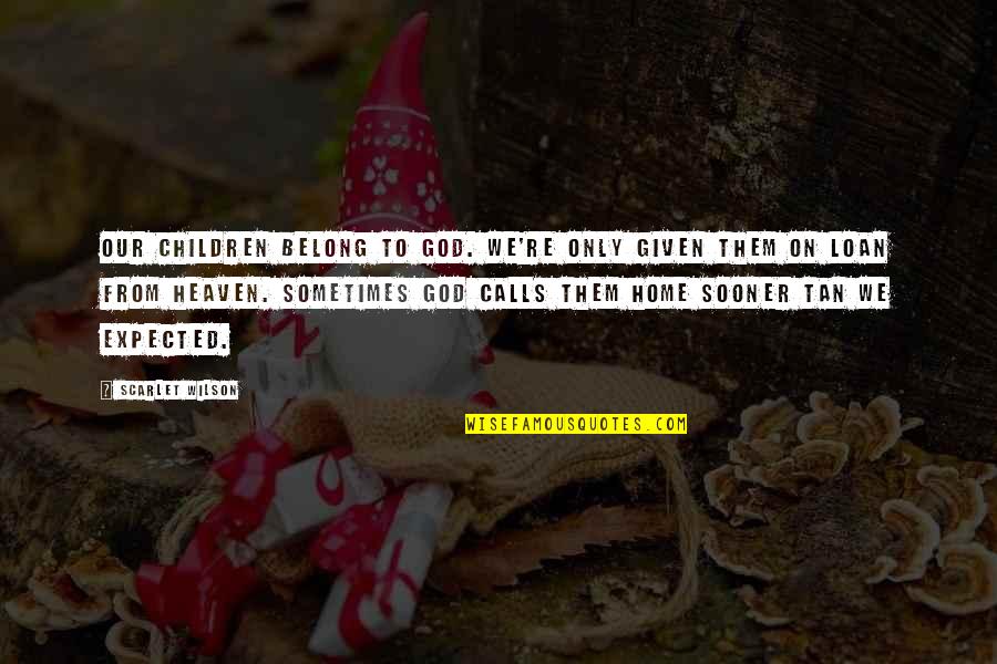 Contraires Les Quotes By Scarlet Wilson: Our children belong to God. We're only given Contraires Les Quotes By Scarlet Wilson: Our children belong to God. We're only given