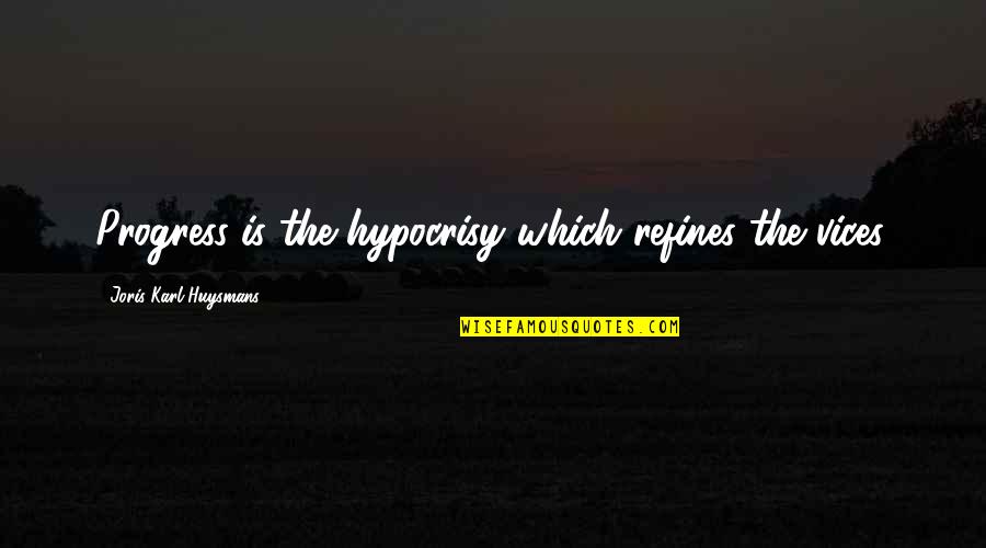 Contralto Clarinet Quotes By Joris-Karl Huysmans: Progress is the hypocrisy which refines the vices. Contralto Clarinet Quotes By Joris-Karl Huysmans: Progress is the hypocrisy which refines the vices.