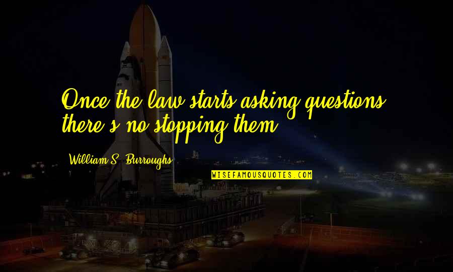 Contralto Quotes By William S. Burroughs: Once the law starts asking questions, there's no