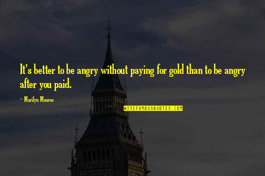 Contralto Voice Quotes By Marilyn Monroe: It's better to be angry without paying for