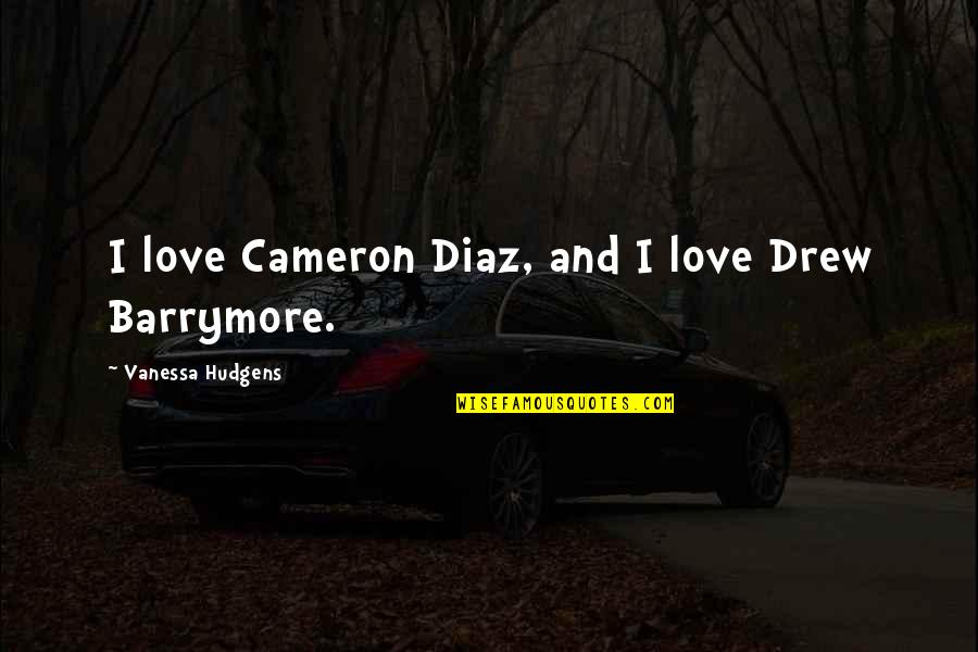 Contralto Voice Quotes By Vanessa Hudgens: I love Cameron Diaz, and I love Drew