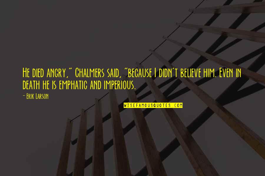 Contraponto Quotes By Erik Larson: He died angry," Chalmers said, "because I didn't Contraponto Quotes By Erik Larson: He died angry," Chalmers said, "because I didn't