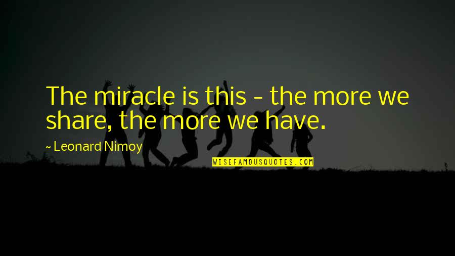 Contraponto Quotes By Leonard Nimoy: The miracle is this - the more we Contraponto Quotes By Leonard Nimoy: The miracle is this - the more we