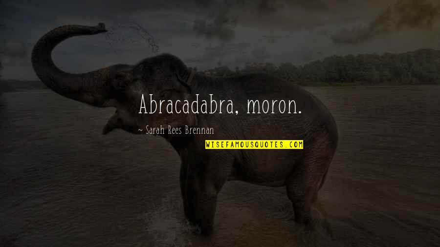Contraponto Quotes By Sarah Rees Brennan: Abracadabra, moron. Contraponto Quotes By Sarah Rees Brennan: Abracadabra, moron.