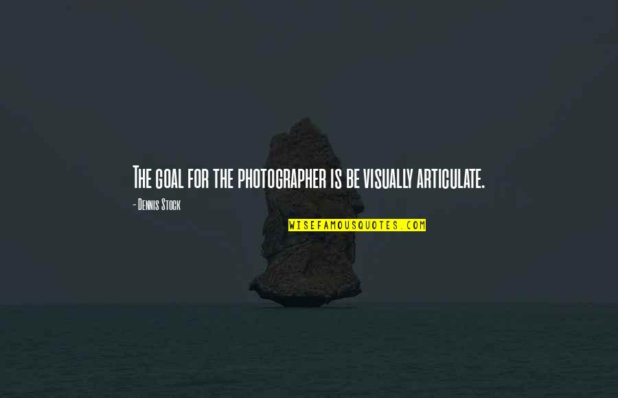 Contraprestacion Quotes By Dennis Stock: The goal for the photographer is be visually Contraprestacion Quotes By Dennis Stock: The goal for the photographer is be visually