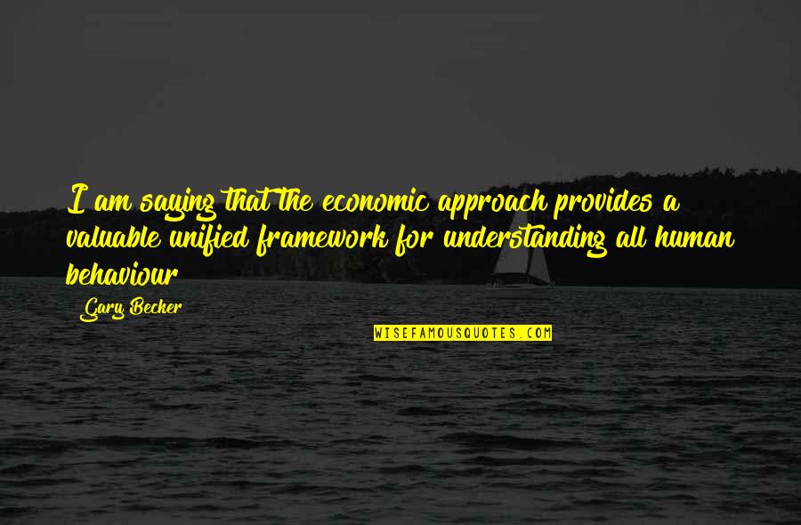 Contraption Quotes By Gary Becker: I am saying that the economic approach provides