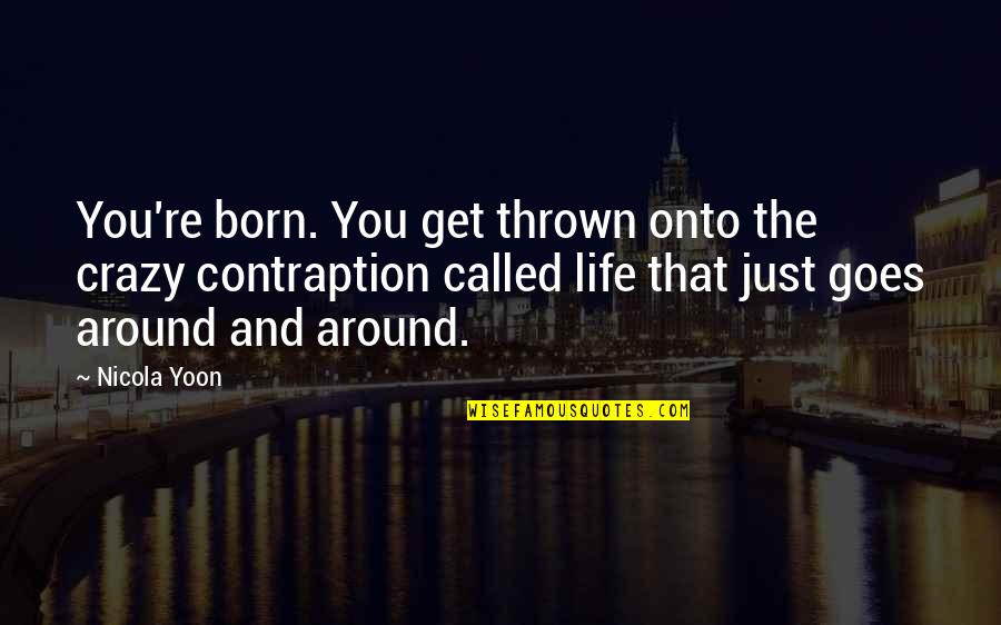 Contraption Quotes By Nicola Yoon: You're born. You get thrown onto the crazy