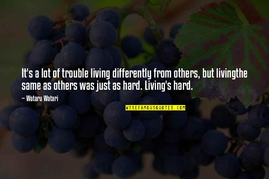 Contrapuestos Quotes By Wataru Watari: It's a lot of trouble living differently from Contrapuestos Quotes By Wataru Watari: It's a lot of trouble living differently from