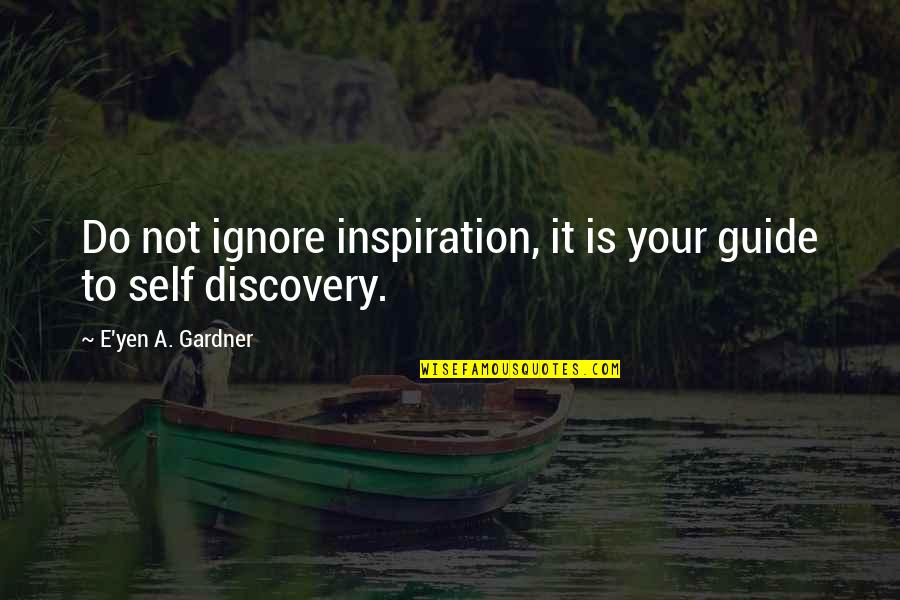 Contrapuntally Quotes By E'yen A. Gardner: Do not ignore inspiration, it is your guide