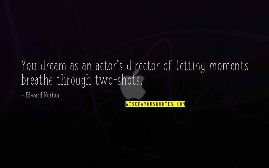Contrarian Leadership Quotes By Edward Norton: You dream as an actor's director of letting