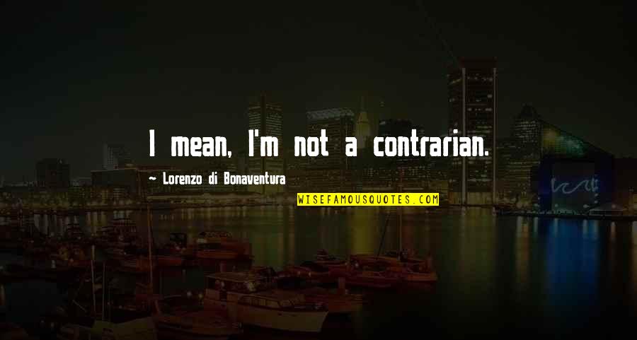 Contrarian Quotes By Lorenzo Di Bonaventura: I mean, I'm not a contrarian.