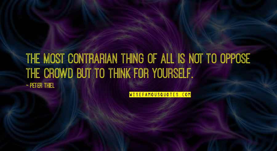 Contrarian Thinking Quotes By Peter Thiel: The most contrarian thing of all is not