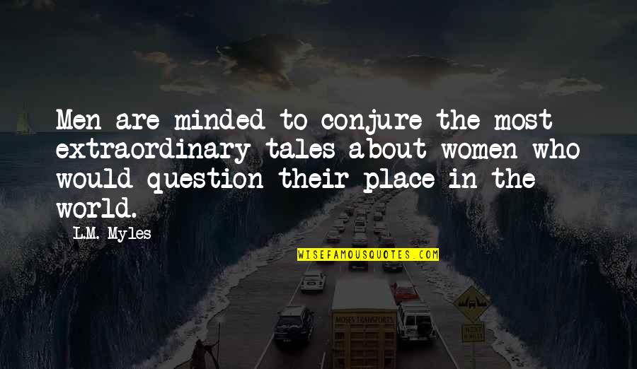 Contrariar Em Quotes By L.M. Myles: Men are minded to conjure the most extraordinary Contrariar Em Quotes By L.M. Myles: Men are minded to conjure the most extraordinary