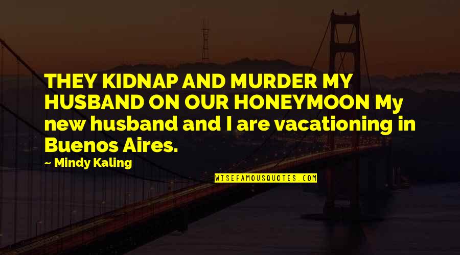 Contrariato Quotes By Mindy Kaling: THEY KIDNAP AND MURDER MY HUSBAND ON OUR
