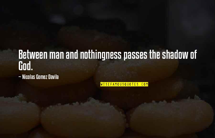 Contrariedades Significado Quotes By Nicolas Gomez Davila: Between man and nothingness passes the shadow of