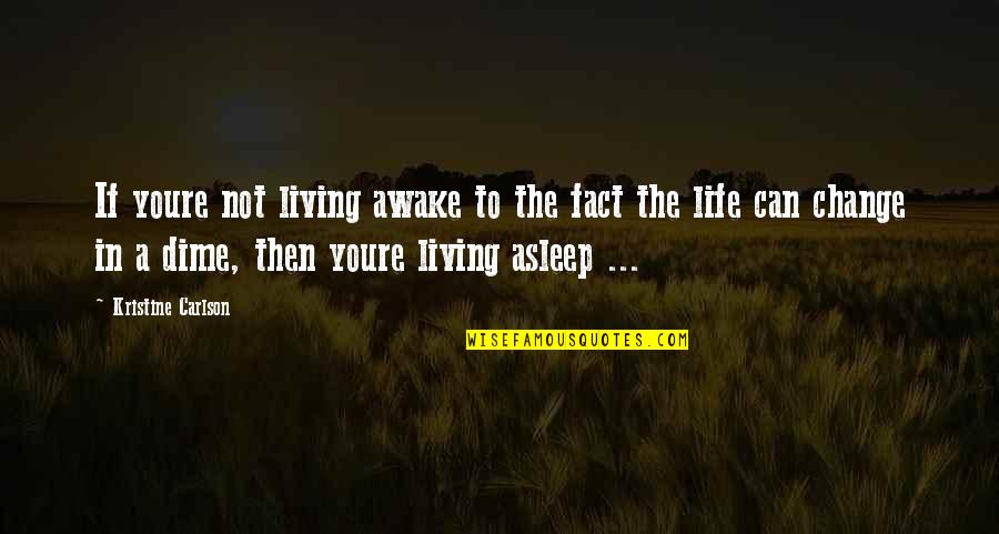 Contrarier En Quotes By Kristine Carlson: If youre not living awake to the fact
