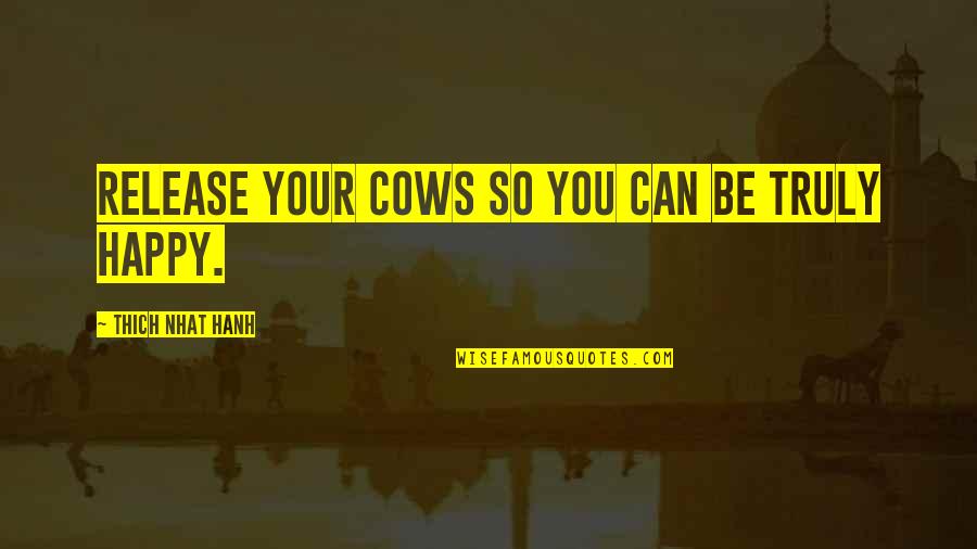 Contrarier En Quotes By Thich Nhat Hanh: Release your cows so you can be truly